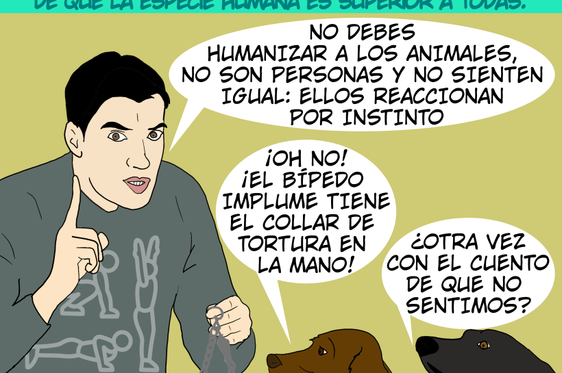 Un hombre con un collar de ahorque de pinchos dice delante de sus perros "que no sienten y reaccionan por instinto" para temor de los perros (por el collar de castigo) e indignación (por las mentiras sobre que no sienten). Arriba se lee la palabra antroponegación.