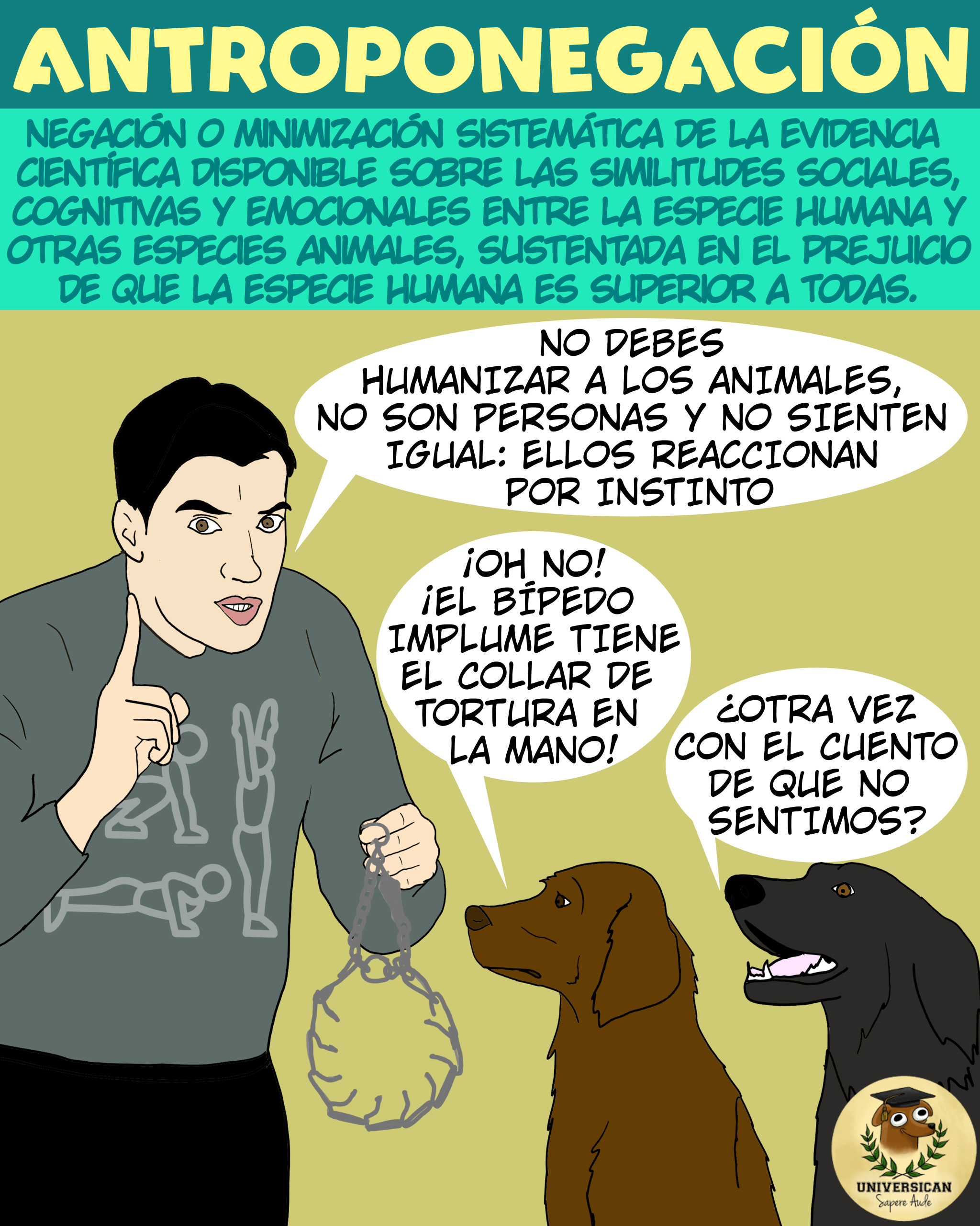Un hombre con un collar de ahorque de pinchos dice delante de sus perros "que no sienten y reaccionan por instinto" para temor de los perros (por el collar de castigo) e indignación (por las mentiras sobre que no sienten). Arriba se lee la palabra antroponegación.
