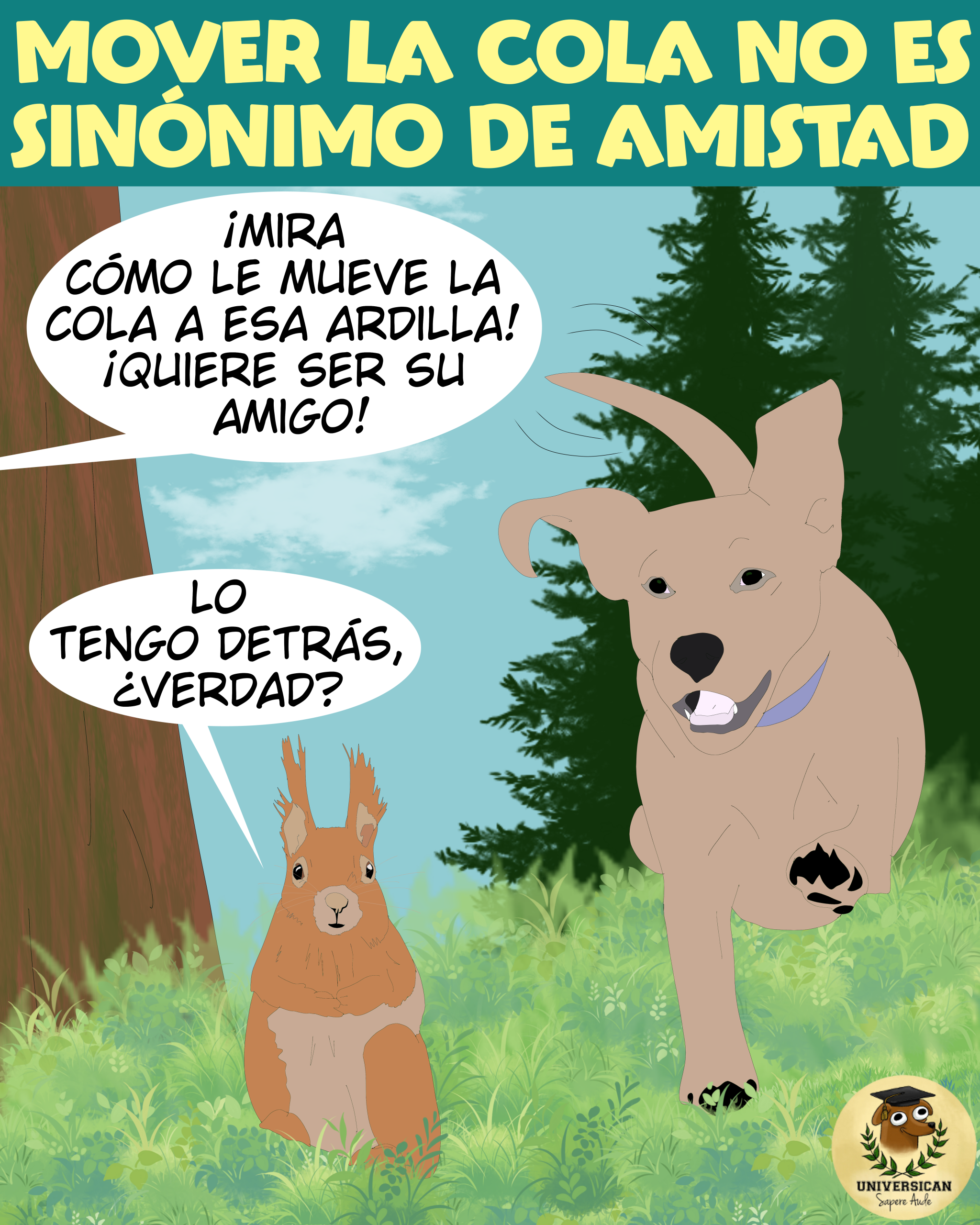Un perro mueve la cola al ver a una ardilla, para poder perseguirla y cazarla. Los humanos del perro creen que porque mueve la cola, está siendo amistoso.